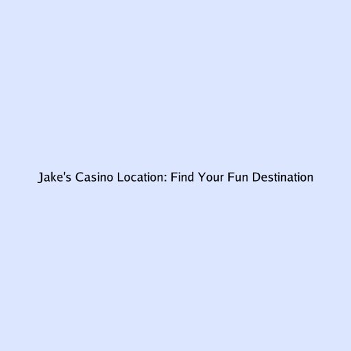 Jake's Casino Location: Find Your Fun Destination