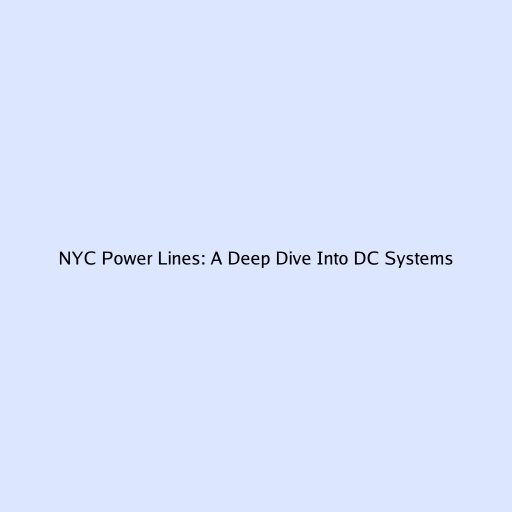 NYC Power Lines: A Deep Dive Into DC Systems