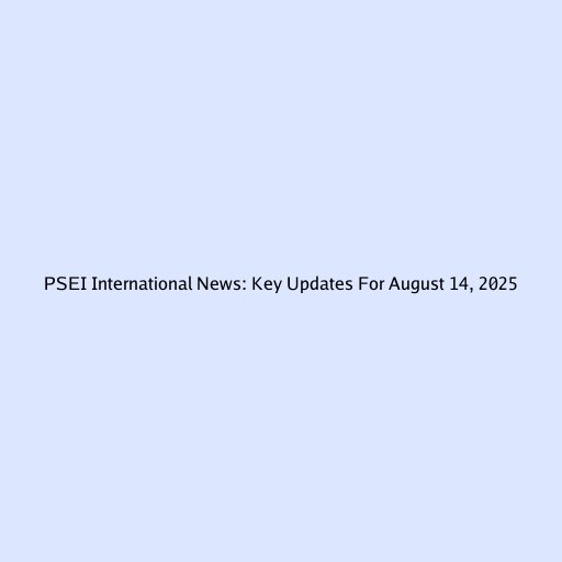 PSEI International News: Key Updates For August 14, 2025