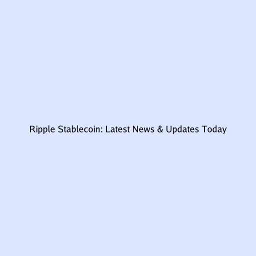 Ripple Stablecoin: Latest News & Updates Today